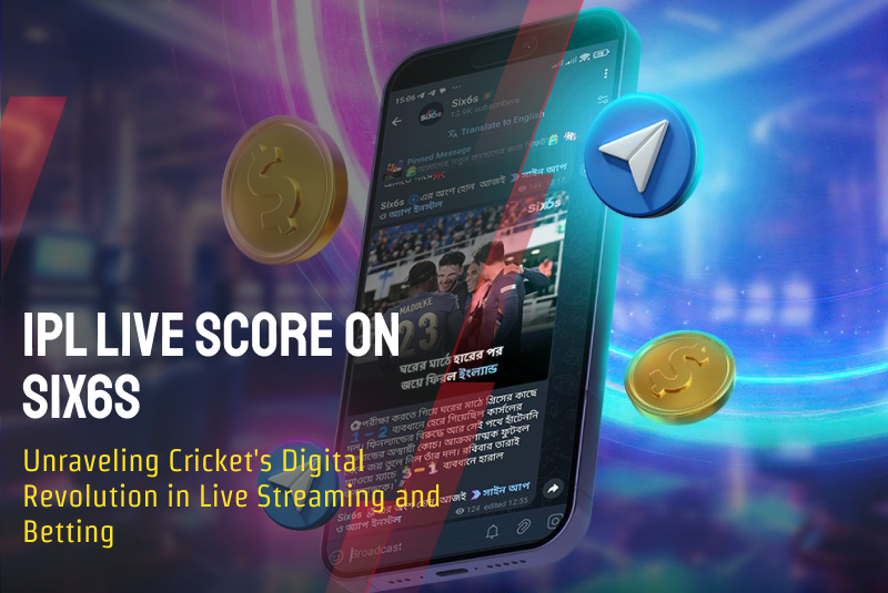 IPL Live Score on Six6s: Unraveling Cricket’s Digital Revolution in Live Streaming and Betting